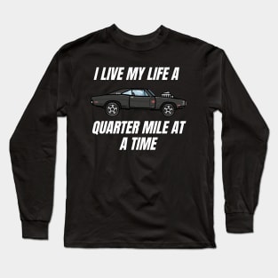 I live my life a quarter mile at a time { dom fast and furious } Long Sleeve T-Shirt